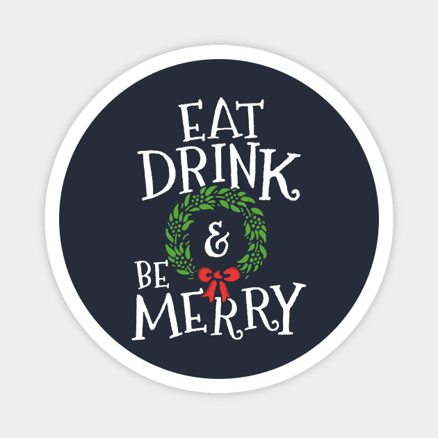 Eat Drink and Be Merry Christmas T-Shirt Wreath Festive Magnet by 14thFloorApparel